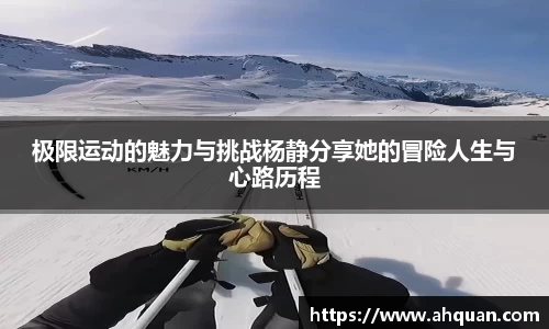 极限运动的魅力与挑战杨静分享她的冒险人生与心路历程