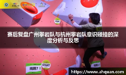 赛后复盘广州攀岩队与杭州攀岩队意识碰撞的深度分析与反思