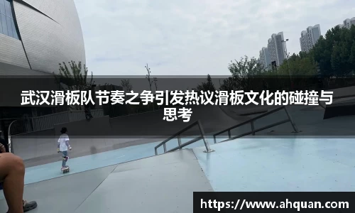 武汉滑板队节奏之争引发热议滑板文化的碰撞与思考