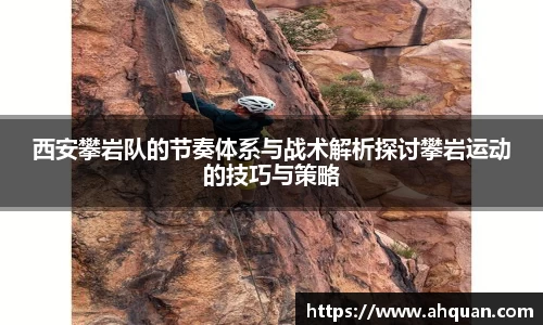 西安攀岩队的节奏体系与战术解析探讨攀岩运动的技巧与策略